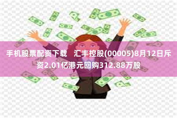 手机股票配资下载   汇丰控股(00005)8月12日斥资2.01亿港元回购312.88万股