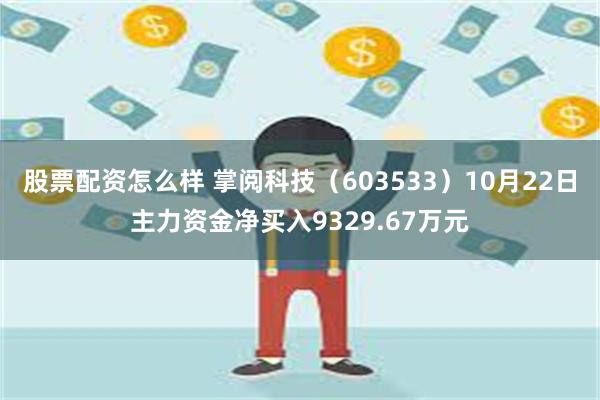 股票配资怎么样 掌阅科技（603533）10月22日主力资金净买入9329.67万元